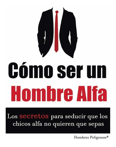Libro Cómo Ser Un Hombre Alfa (seduccion) (spanish Edit Lty1
