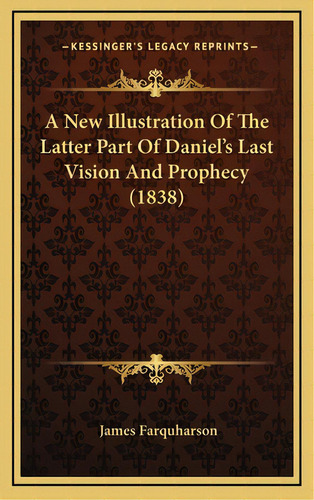 A New Illustration Of The Latter Part Of Daniel's Last Vision And Prophecy (1838), De Farquharson, James. Editorial Kessinger Pub Llc, Tapa Dura En Inglés
