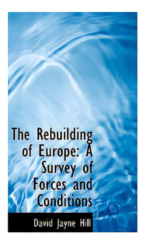 The Rebuilding Of Europe: A Survey Of Forces And Conditions, De Hill, David Jayne. Editorial Bibliobazaar, Tapa Blanda En Inglés