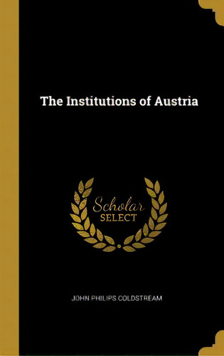 The Institutions Of Austria, De Coldstream, John Philips. Editorial Wentworth Pr, Tapa Dura En Inglés