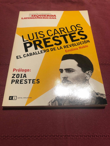 El Caballero De La Revolución. Luis Carlos Prestes.
