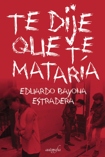 Te dije que te mataría, de Bayona Estradera , Eduardo.. Editorial Autografia, tapa blanda, edición 1.0 en español, 2017