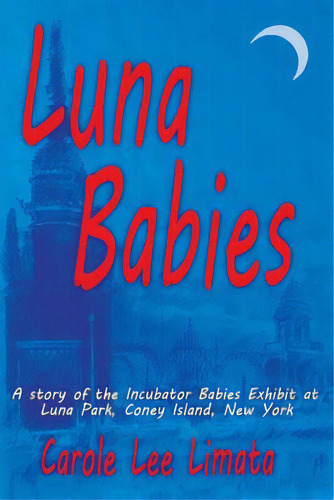 Luna Babies: A Story Of The Incubator Babies Exhibit At Luna Park, Coney Island, New York, De Limata, Carole Lee., Vol. 1. Editorial Createspace, Tapa Blanda En Inglés
