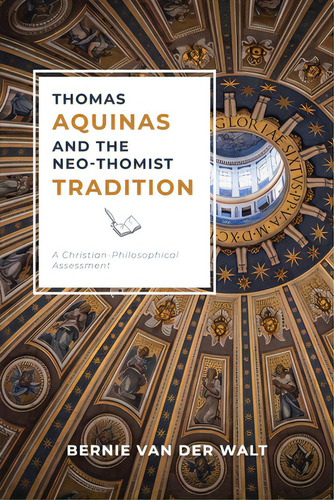 Thomas Aquinas And The Neo-thomist Tradition: A Christian-philosophical Assessment, De Van Der Walt, Bernie J.., Vol. 1. Editorial Paideia Pr, Tapa Blanda En Inglés
