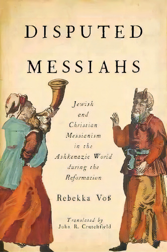 Disputed Messiahs : Jewish And Christian Messianism In The Ashkenazic World During The Reformation, De Rebekka Voß. Editorial Wayne State University Press, Tapa Blanda En Inglés