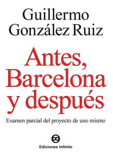 Imagen 1 de 1 de Antes, Barcelona Y Después, De Guillermo González Ruiz. Editorial Infinito, Tapa Blanda, Edición 1 En Español, 2014