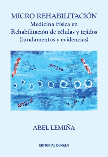 Micro Rehabilitacion: Medicina Física En Rehabilitación De Células Y Tejidos : Fundamentos Y Evidencias, De Abel Lemiña. , Tapa Blanda En Español, 2023