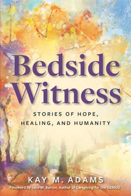 Libro Bedside Witness: Stories Of Hope, Healing, And Huma...