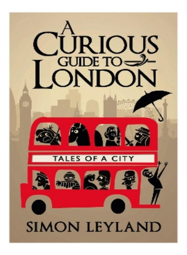 A Curious Guide To London - Simon Leyland. Eb17