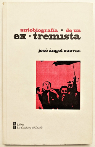 José Ángel Cuevas Autobiografía De Un Extremista Fotos 