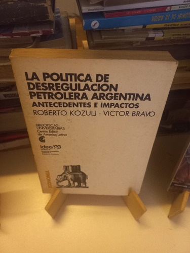 La Política De Desregulación Petrolera Argentina - Kozulj