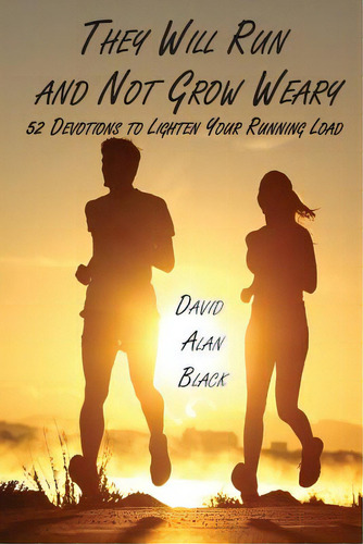 They Will Run And Not Grow Weary: 52 Devotions To Lighten Your Running Load, De Black, David Alan. Editorial Neufeld Computer Serv, Tapa Blanda En Inglés