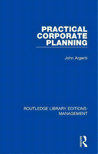 Practical Corporate Planning, De John Argenti. Editorial Taylor Francis Ltd, Tapa Dura En Inglés