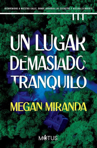 Un Lugar Demasiado Tranquilo: Bienvenidos A Nuestra Calle, Donde Abundan Los Secretos Y Acecha La Muerte, De Megan Miranda., Vol. 1. Editorial Motus, Tapa Blanda, Edición 1 En Español, 2024
