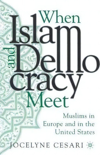 When Islam And Democracy Meet: Muslims In Europe And In The United States, De Jocelyne Cesari., Vol. 1. Editorial Palgrave Usa, Tapa Dura En Inglés