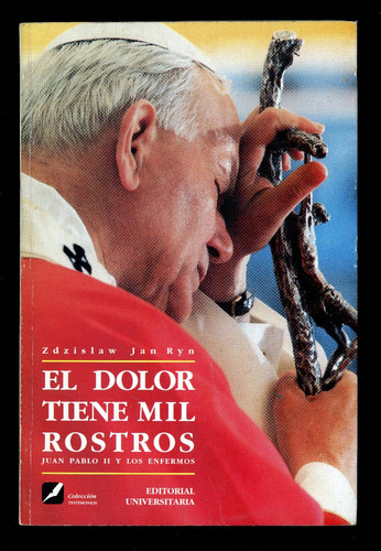 El Dolor Tiene Mil Rostros. Juan Pablo Ii Y Los Enfermos.