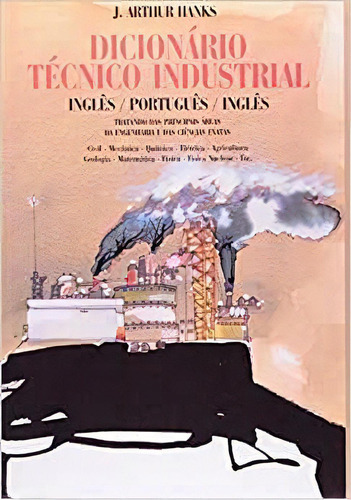 Dicionario Tecnico Industrial-ingles/portugues/ingles, De J Arthur Hanks. Editora Garnier Em Português