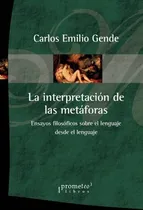 Comprar La Interpretación De Las Metáforas: Ensayos Filosóficos Del Lenguaje Desde El Lenguaje, De Gende Carlos Emilio. N\u002Fa, Vol. Volumen Unico. Editorial Prometeo Libros, Tapa Blanda, Edición 1 En Español