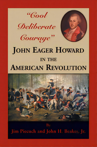 Cool Deliberate Courage John Eager Howard In The American Revolution, De Piecuch, Jim. Editorial Heritage Books Inc, Tapa Blanda En Inglés