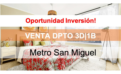 Invertir Subsidio 3dorm! Metro San Miguel $71.600.000