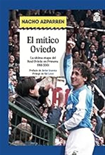 El Mítico Oviedo: La Útima Etapa Del Real Oviedo En Primera 