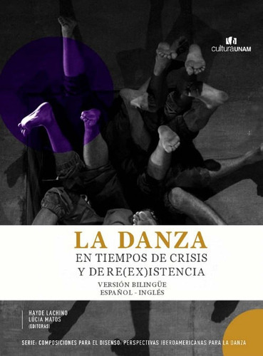 La Danza En Tiempos De Crisis Y Re(ex)istencia, De Haydé Lachino | Lucía Matos. Editorial Universidad Nacional Autonoma De México, Tapa Blanda, Edición 2021 En Español