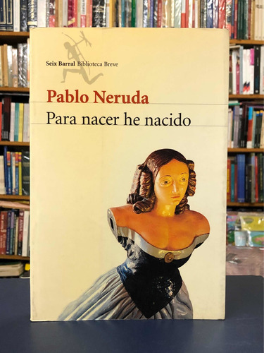 Para Nacer He Nacido - Pablo Neruda - Seix Barral