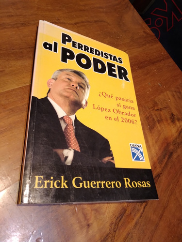 Perredistas Al Poder. Erick Guerrero Rosas. Amlo 2006.