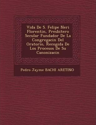 Libro Vida De S. Felipe Neri Florentin, Presbitero Secula...