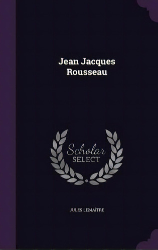 Jean Jacques Rousseau, De Lemaître, Jules. Editorial Palala Pr, Tapa Dura En Inglés