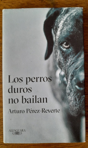 Los Perros Duros No Bailan. Arturo Pérez-reverte