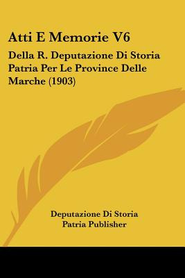 Libro Atti E Memorie V6: Della R. Deputazione Di Storia P...