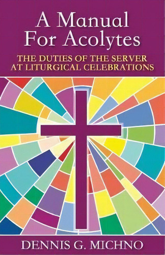 A Manual For Acolytes : The Duties Of The Server At Liturgical Celebrations, De Dennis G. Michno. Editorial Church Publishing Inc, Tapa Blanda En Inglés