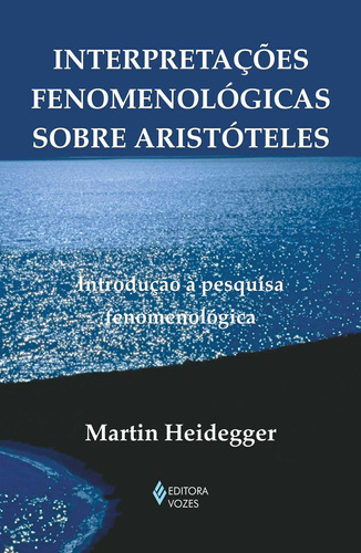 Interpretações fenomenológicas sobre Aristóteles: Introdução à pesquisa fenomenológica, de Heidegger, Martin. Editora Vozes Ltda., capa mole em português, 2011