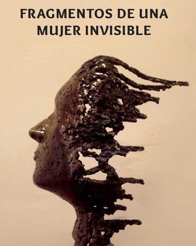 Fragmentos de una mujer invisible, de Juárez Romero, Mónica. Editorial Paralelo 21 en español, 2019