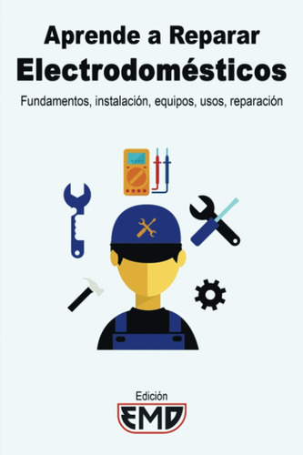 Libro: Aprende A Reparar Electrodomésticos: Fundamentos, Ins