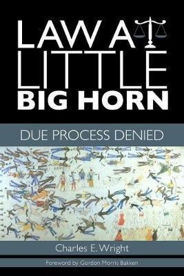 Law At Little Big Horn : Due Process Denied - Charles E. ...