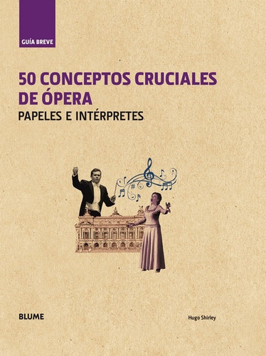 50 Conceptos Cruciales De Opera, de SHIRLEY, HUGO. Serie N/a, vol. Volumen Unico. Editorial BLUME, tapa blanda, edición 1 en español, 2015
