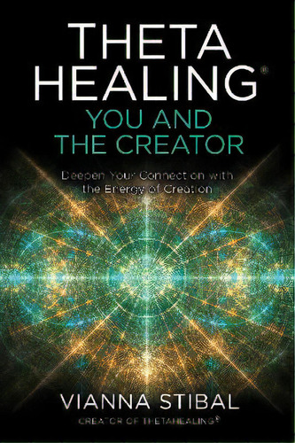 Thetahealing (r): You And The Creator : Deepen Your Connection With The Energy Of Creation, De Vianna Stibal. Editorial Hay House Uk Ltd, Tapa Blanda En Inglés