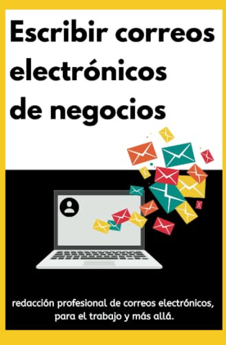 Escribir Correos Electronicos De Negocios: Redaccion Profesi