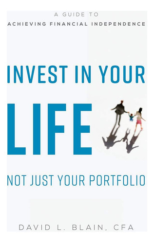 Libro: Invest In Your Life Not Just Your Portfolio: A Guide