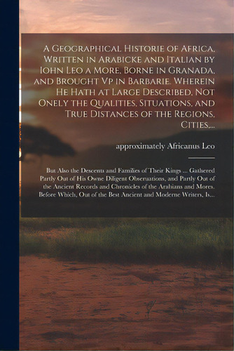 A Geographical Historie Of Africa, Written In Arabicke And Italian By Iohn Leo A More, Borne In G..., De Leo, Africanus Approximately 1492-ap. Editorial Legare Street Pr, Tapa Blanda En Inglés