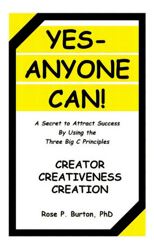 Yes-anyone Can!: A Secret To Attract Success By Using The Three Big C Principles, De Burton, Rose P.. Editorial Westbow Pr, Tapa Blanda En Inglés