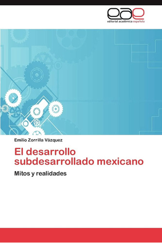 Libro: El Desarrollo Subdesarrollado Mexicano: Mitos Y