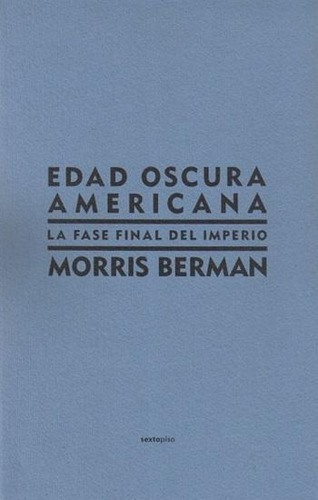 Edad Oscura Americana. La Fase Final Del Imperio, De Berman, Morris. Editorial Sexto Piso, Tapa Blanda, Edición 1 En Español, 2008