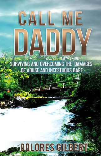 Call Me Daddy: Surviving And Overcoming The Damages Of Abuse And Incestuous Rape, De Gilbert, Dolores. Editorial Lightning Source Inc, Tapa Blanda En Inglés