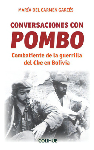 Conversaciones Con Pombo: Combatiente De La Guerrilla Del Che En Bolivia, De Maria Del Carmen Garces. Editorial Colihue, Tapa Blanda, Edición 1 En Español, 2011