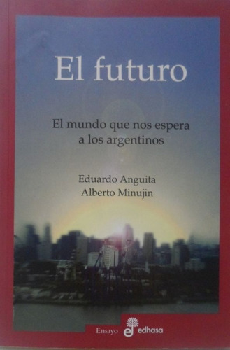 El Futuro El Mundo Que Nos Espera A Los Argentinos Anguita 