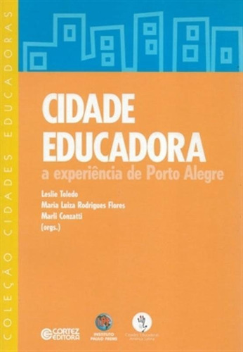 Cidade Educadora: A Experiência De Porto Alegre, De (organizador(es)) Toledo, Leslie/ Flores, Maria Luiza Rodrigues/ Conzatti, Marli. Editora Cortez, Capa Mole Em Português, 2008