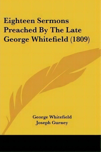 Eighteen Sermons Preached By The Late George Whitefield (1809), De George Whitefield. Editorial Kessinger Publishing, Tapa Blanda En Inglés